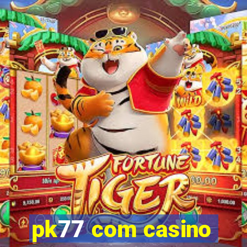 pk77 com casino